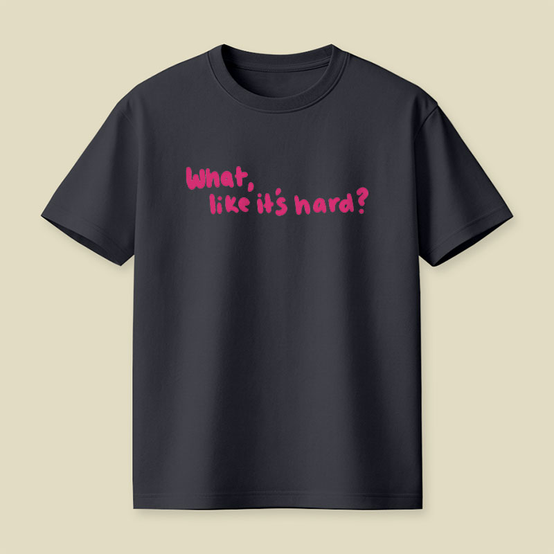 What Like Its Hard Playful T-Shirt