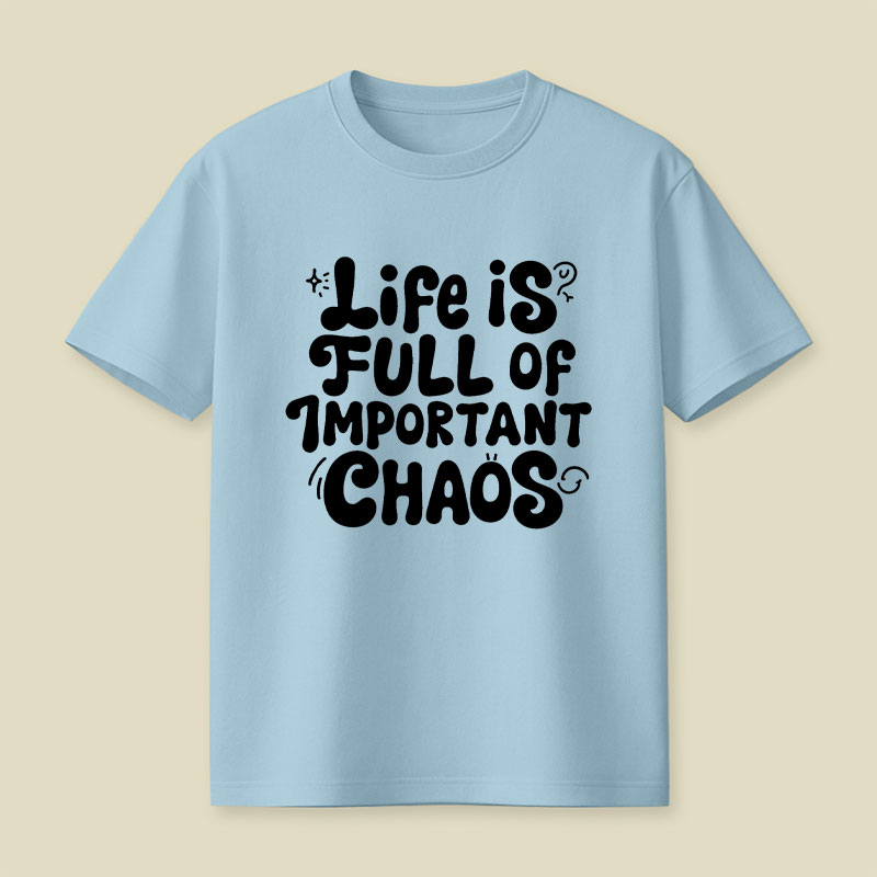 Life is Full of Important Chaos Playful T-Shirt