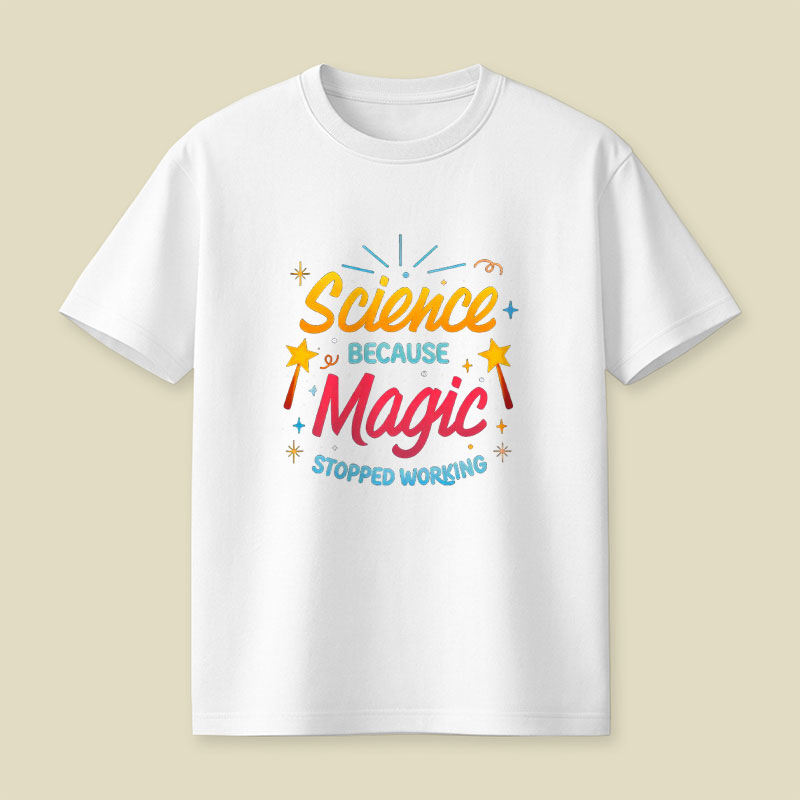 Science Because Magic Stopped Working Playful T-Shirt