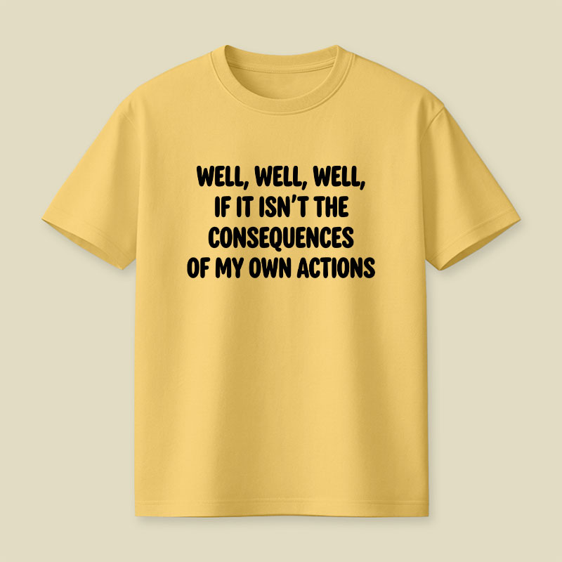 If It Isnt The Consequences Of My Own Actions Playful T-Shirt