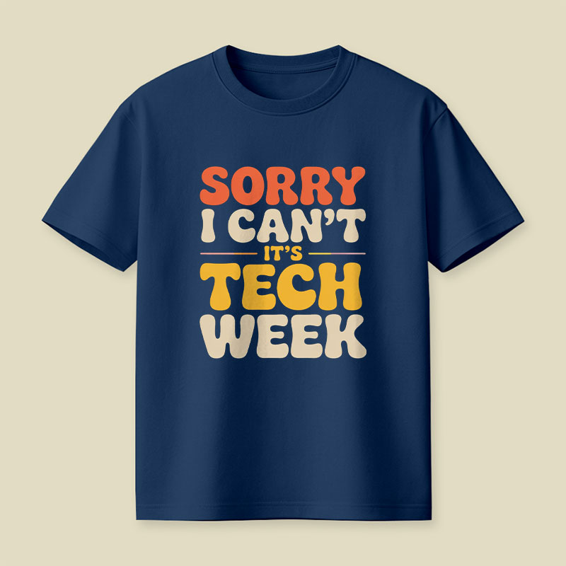 Sorry I Can't Its Tech Week Playful T-Shirt