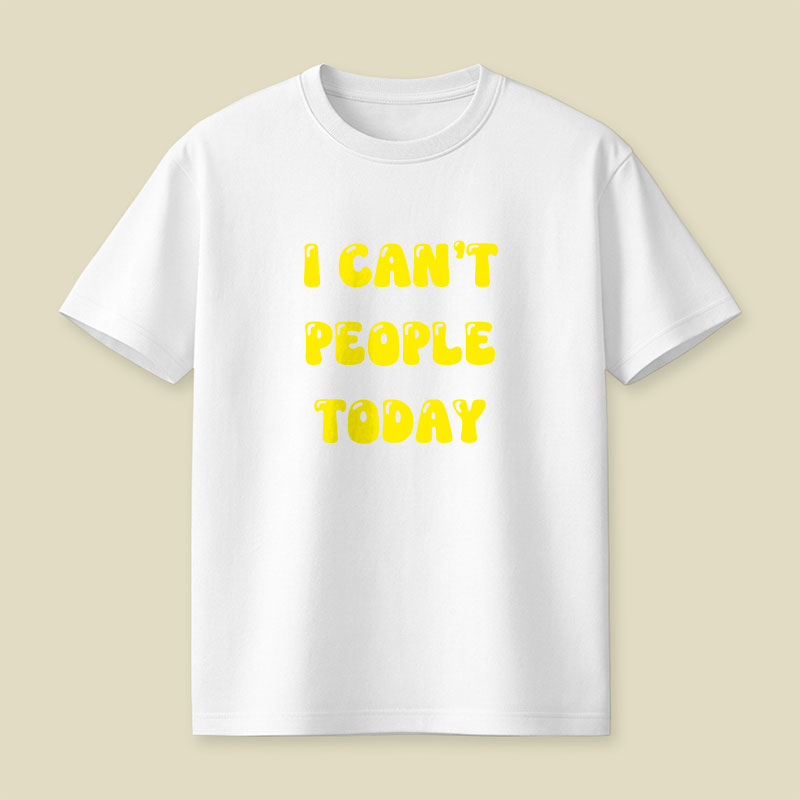 I Cant People Today Playful T-Shirt
