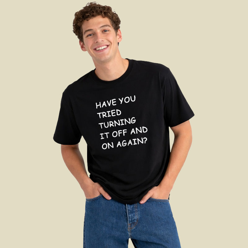 Have You Tried Turning It Off and On Again Playful T-Shirt