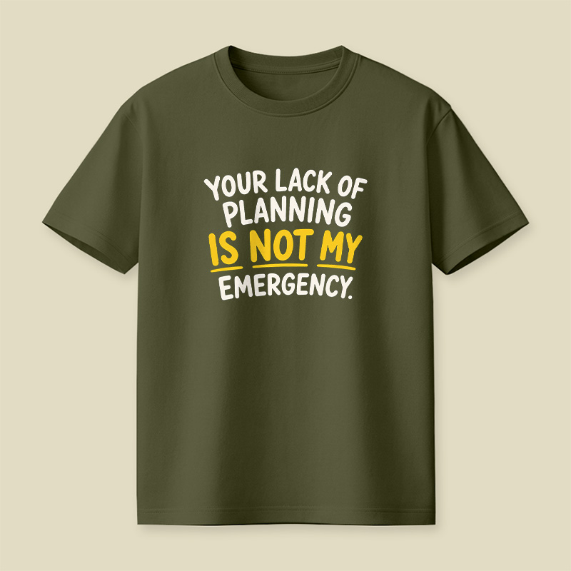 Your Lack Of Planning Is Not My Emergency Playful T-Shirt