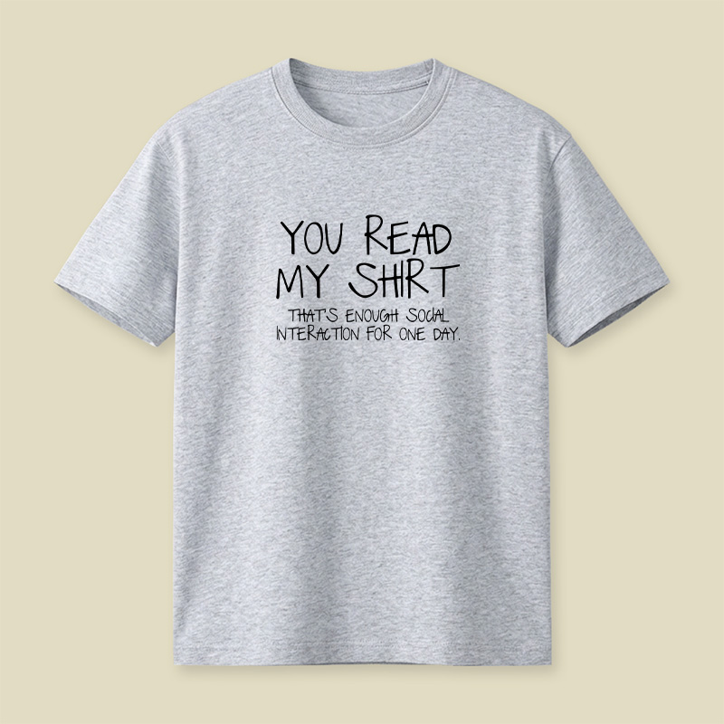 You Read My Shirt Thats Enough Social Interaction Playful T-Shirt