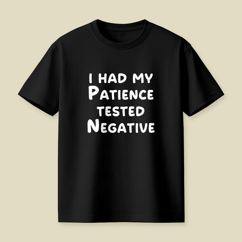 I Had My Patience Tested Negative Patience Tested Negative Sassy Playful T-Shirt