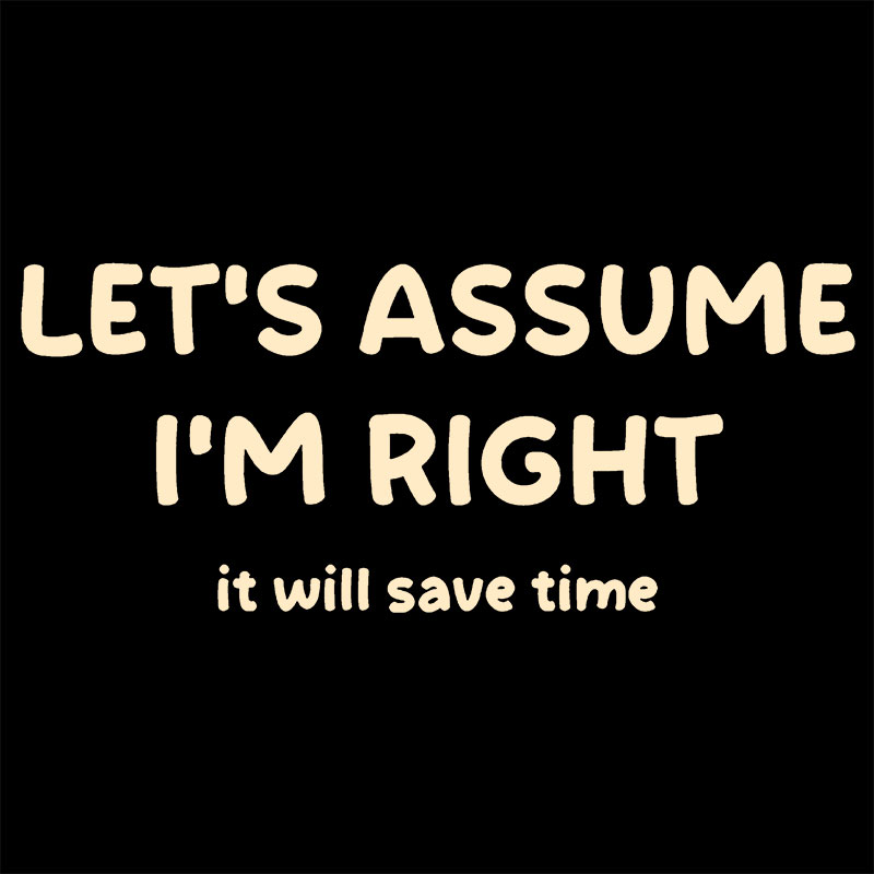 Assume I Am Right Funny Sarcastic Quote Geek Baby Tee