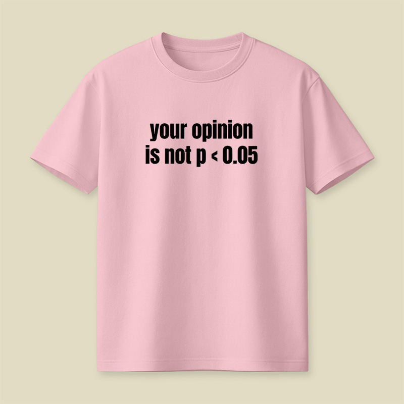 Your Opinion Is Not P Less Than 0.05 Statistics Graduation Playful T-Shirt