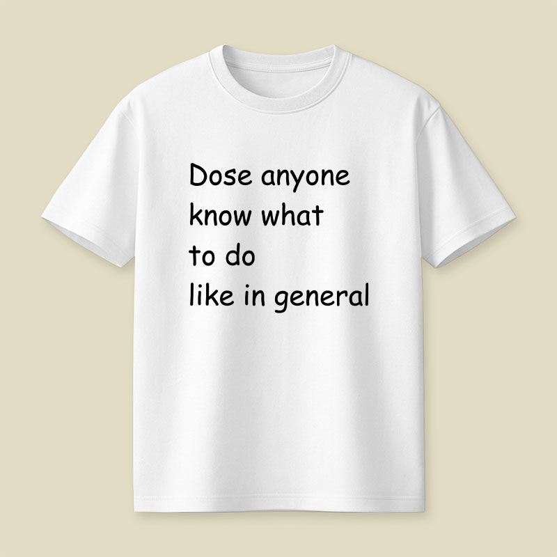 Dose Anyone Know What To Do Like In General Playful T-Shirt
