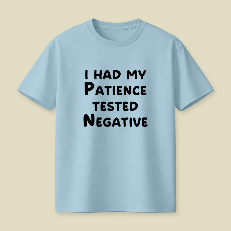 I Had My Patience Tested Negative Patience Tested Negative Sassy Playful T-Shirt