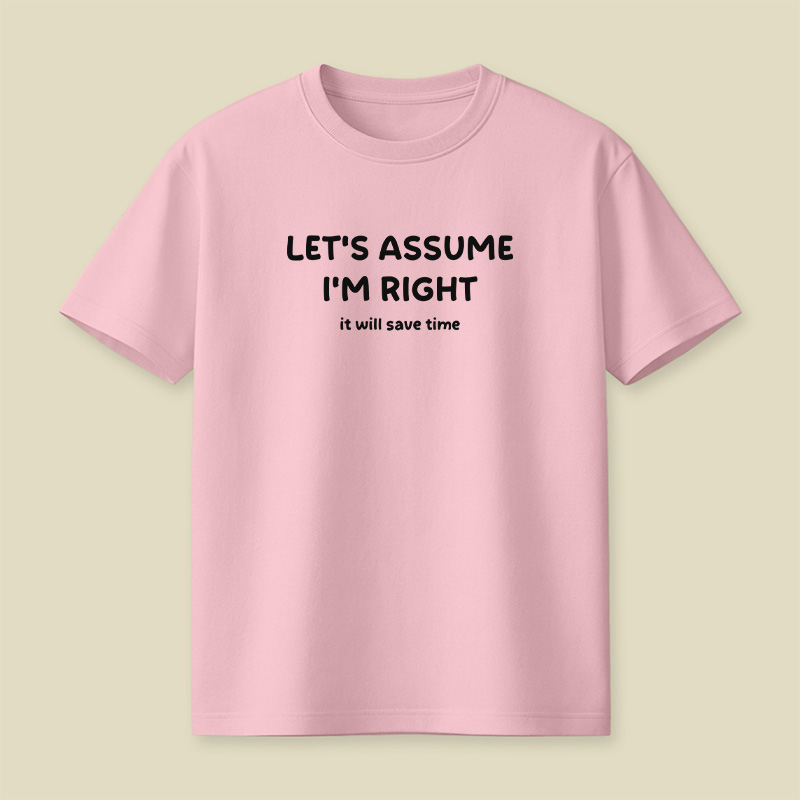 Assume I Am Right Funny Sarcastic Quote Playful T-Shirt