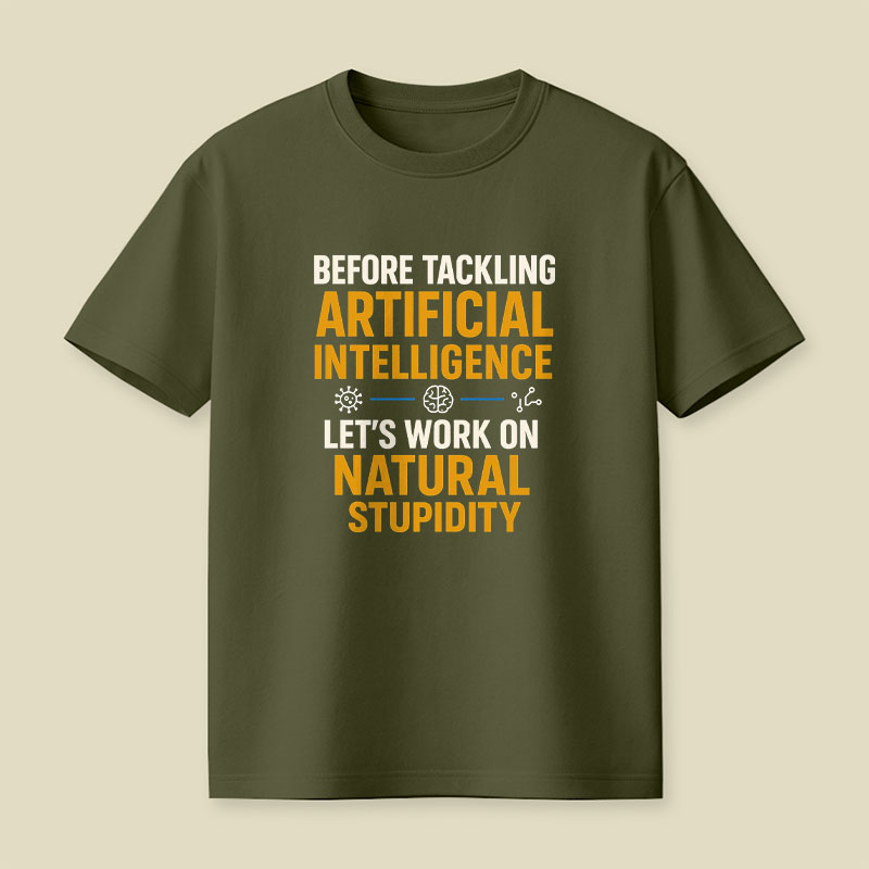 Before Tackling Artificial Intelligence Let's Work on Natural Stupidity Playful T-Shirt