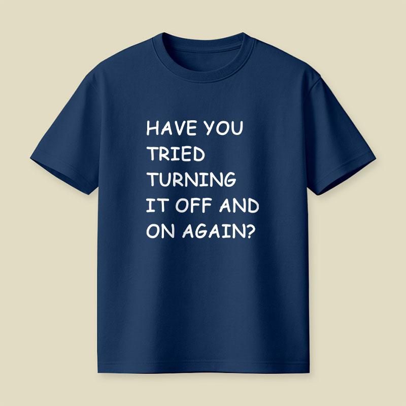 Have You Tried Turning It Off and On Again Playful T-Shirt