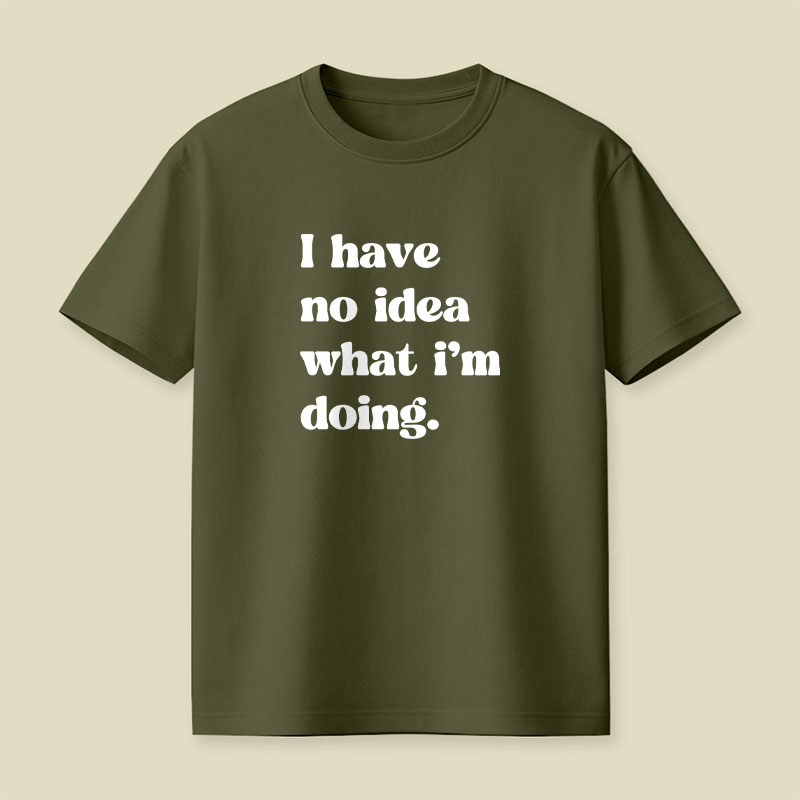 I Have No Idea What Im Doing Playful T-Shirt