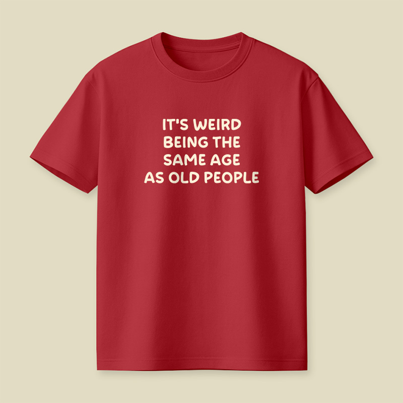 It Is Weird Being The Same Age As Old People Playful T-Shirt