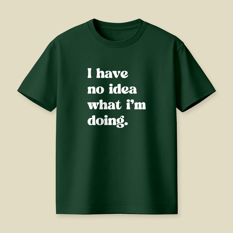 I Have No Idea What Im Doing Playful T-Shirt