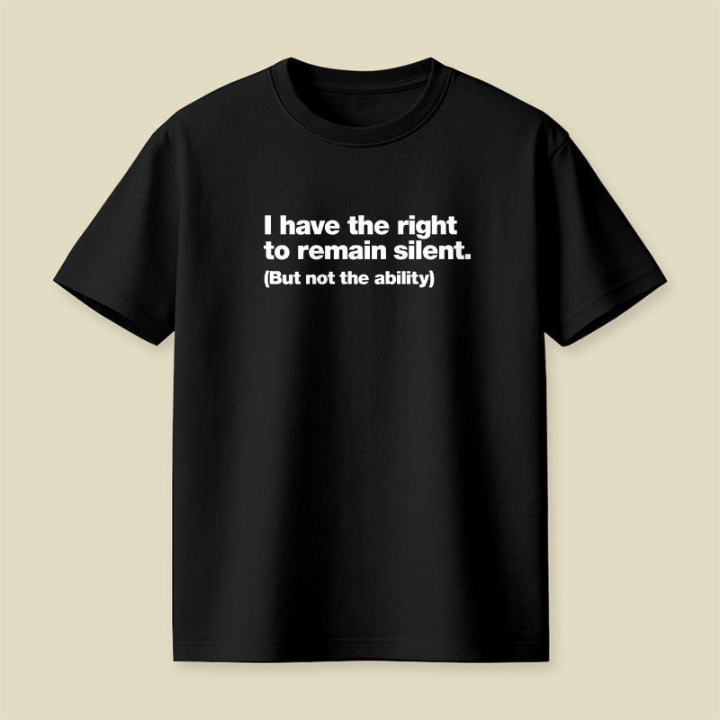 I Have The Right To Remain Silent But Not The Ability Playful T-Shirt