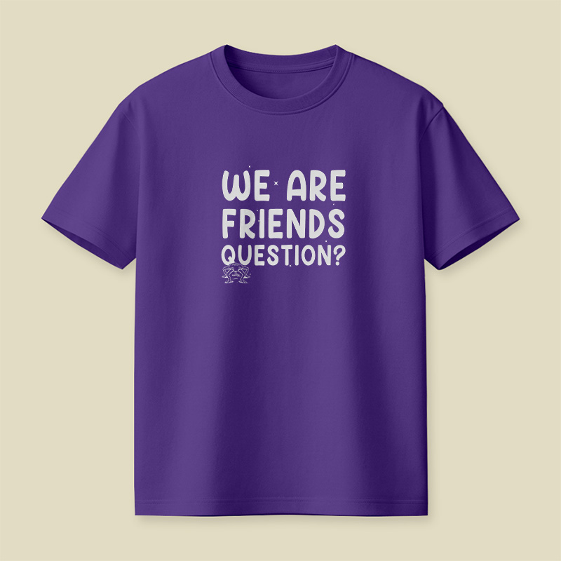 We Are Friends Question Playful T-Shirt