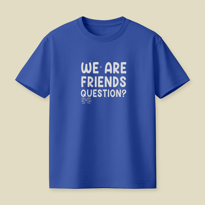 We Are Friends Question Playful T-Shirt