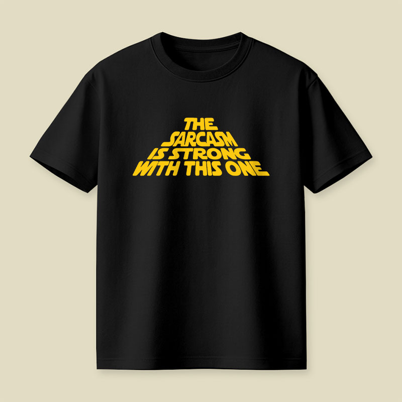The Sarcasm Is Strong With This One Playful T-Shirt