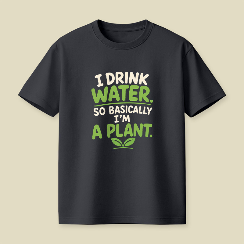 I Drink Water I Am Basically A Plant Playful T-Shirt