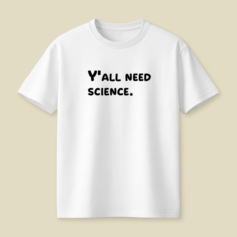 Y all Need Science Playful T-Shirt