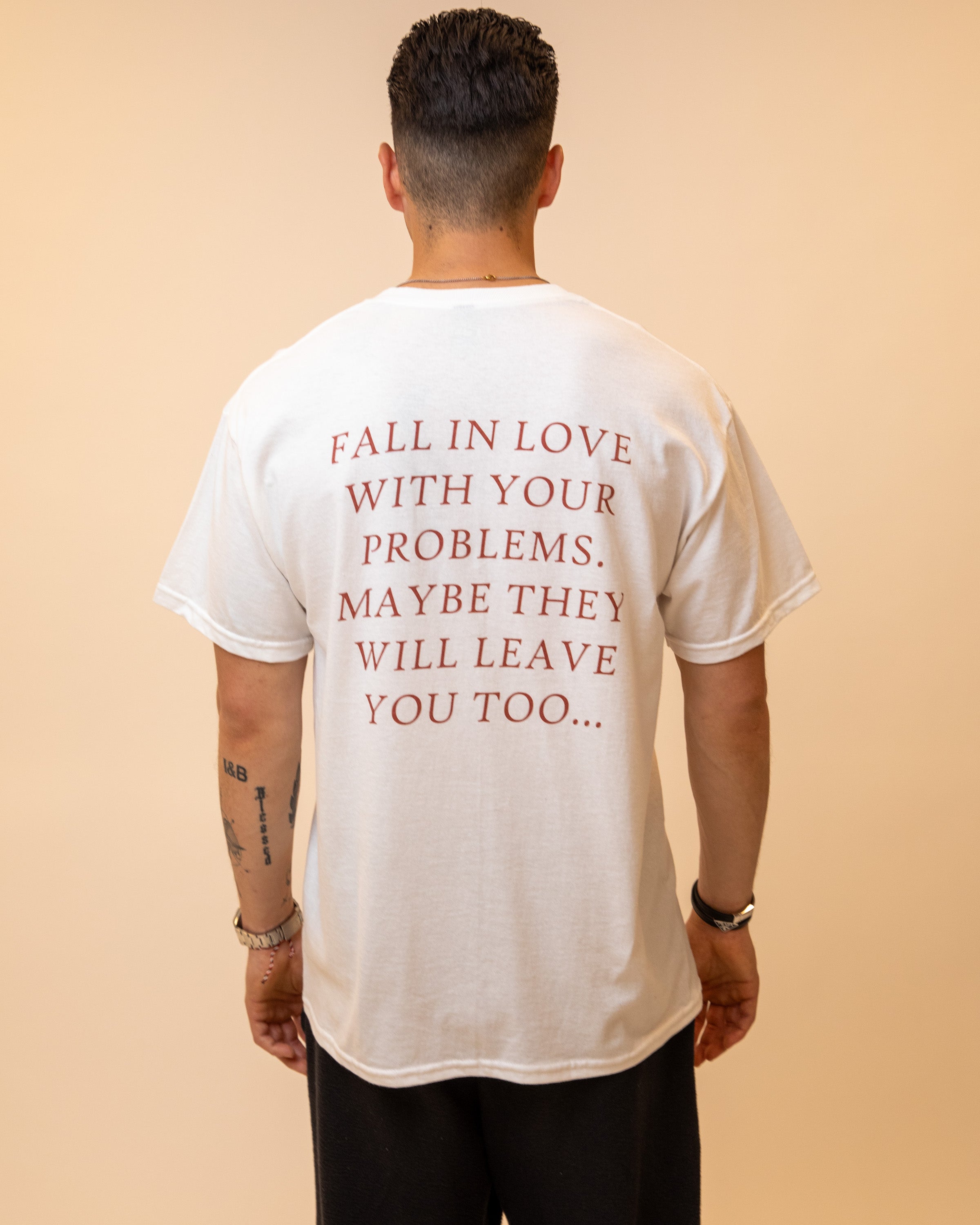 FALL IN LOVE WITH YOUR PROBLEMS. MAYBE THEY WILL LEAVE YOU TOO