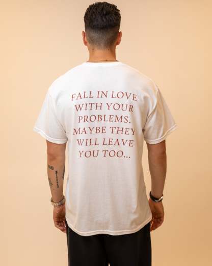 FALL IN LOVE WITH YOUR PROBLEMS. MAYBE THEY WILL LEAVE YOU TOO