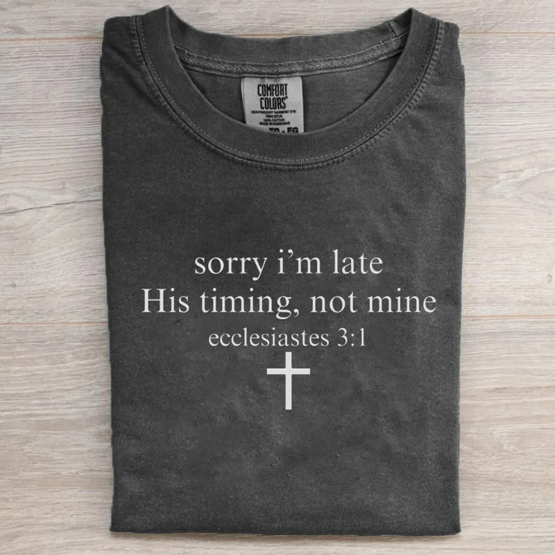 Sorry I’m Late His Timing Not Mine T-shirt