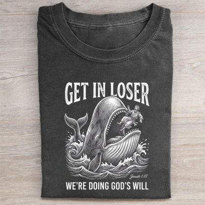 Get in Loser We're Doing God's Will T-shirt