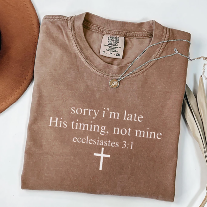 Sorry I’m Late His Timing Not Mine T-shirt