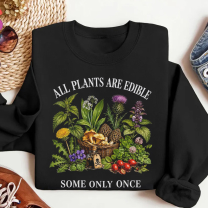 All Plants Are Edible Some Only Once Sweatshirt