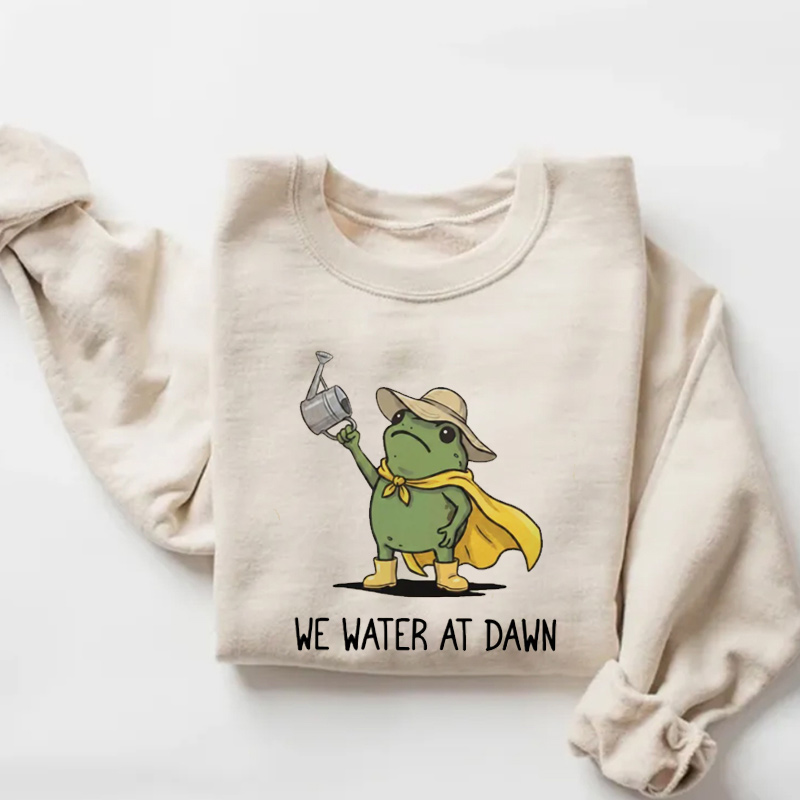 We Water At Dawn Gardening Sweatshirt