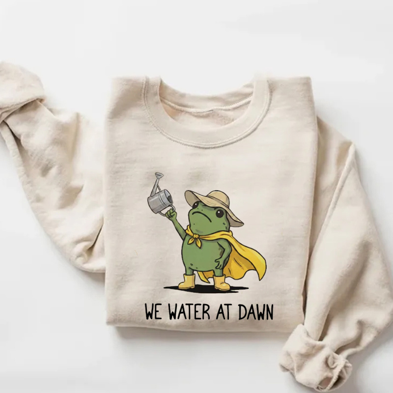 We Water At Dawn Gardening Sweatshirt