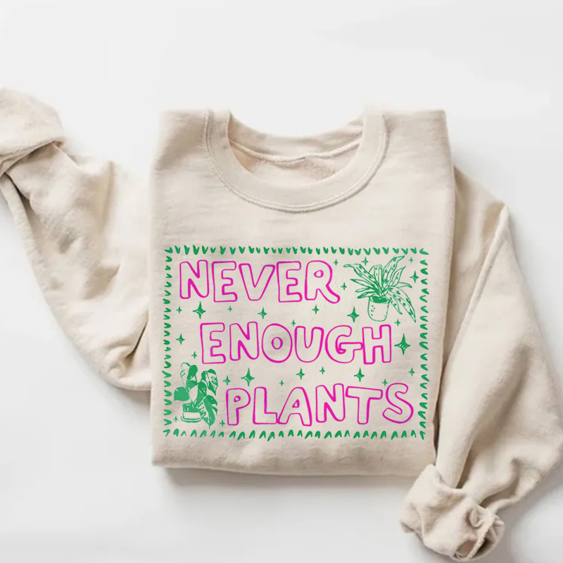 Never Enough Plants Sweatshirt