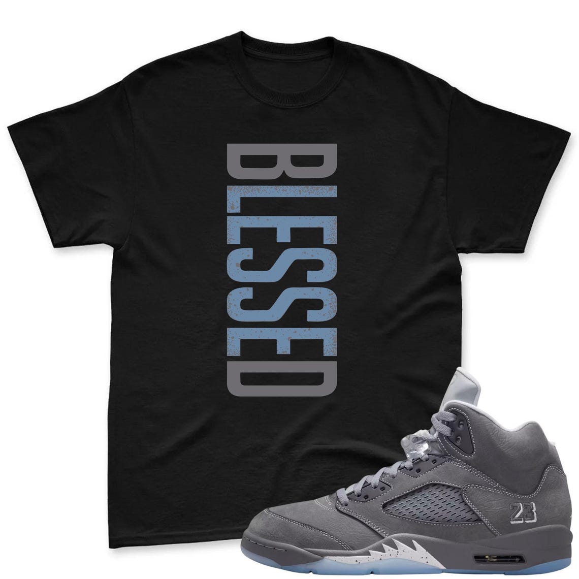 BLESSED! Shirt To Match Jordan 5 Wolf Grey Sneaker - AJ 5 Wolf Grey Sneaker Match Shirt