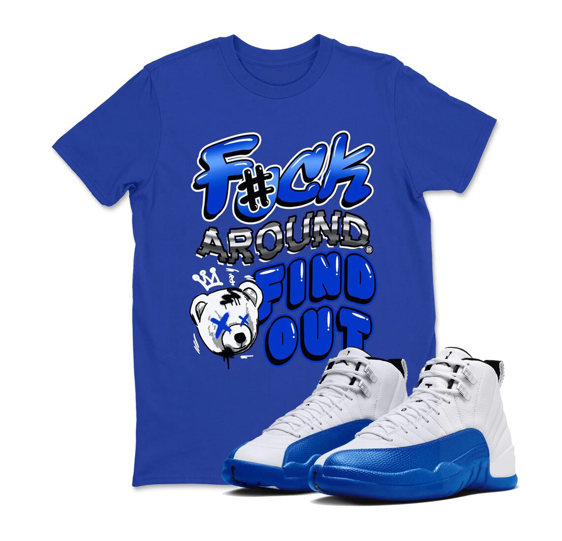 Fuck Around And Find Out Shirt To Match Air Jordan 12 Blueberry Sneaker - Game Royal Blue White Black Sneaker Match Shirt