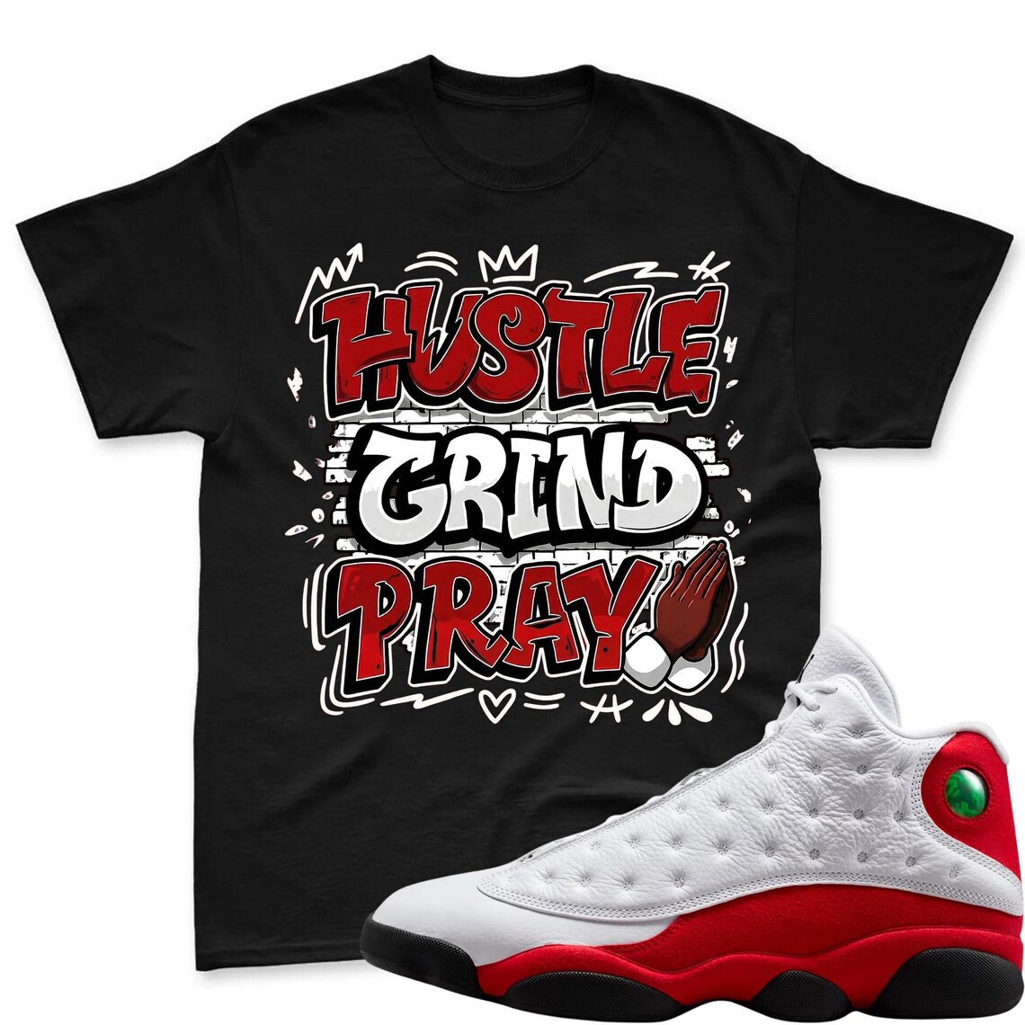 HUSTLE PRAY! Shirt To Match Jordan 13 Chicago - Air Jordan 13 Retro White and University Red Match Shirt