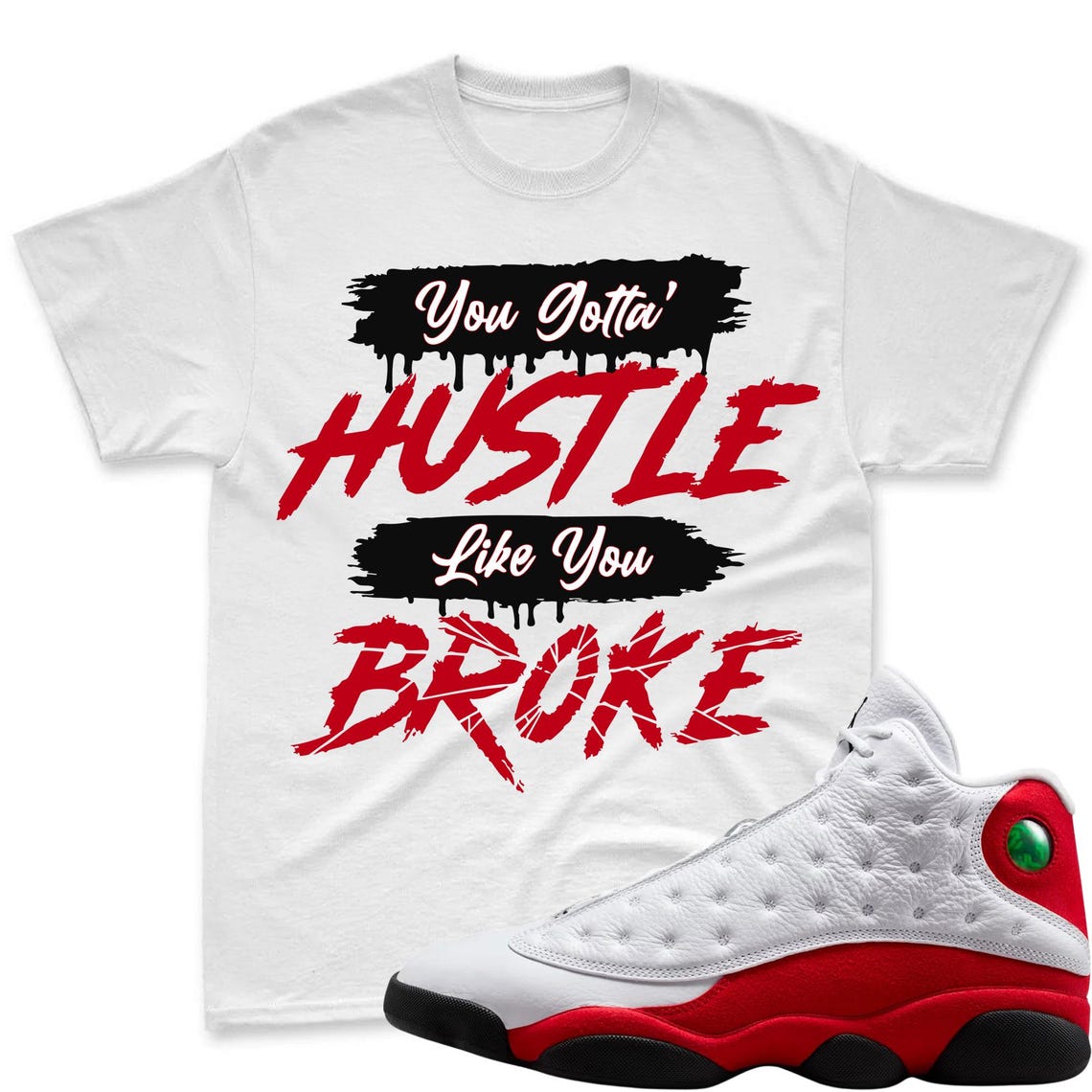 HUSTLE BROKE! Shirt To Match Air Jordan 13 Chicago Jordan 13 Retro White and University Red Match Shirt