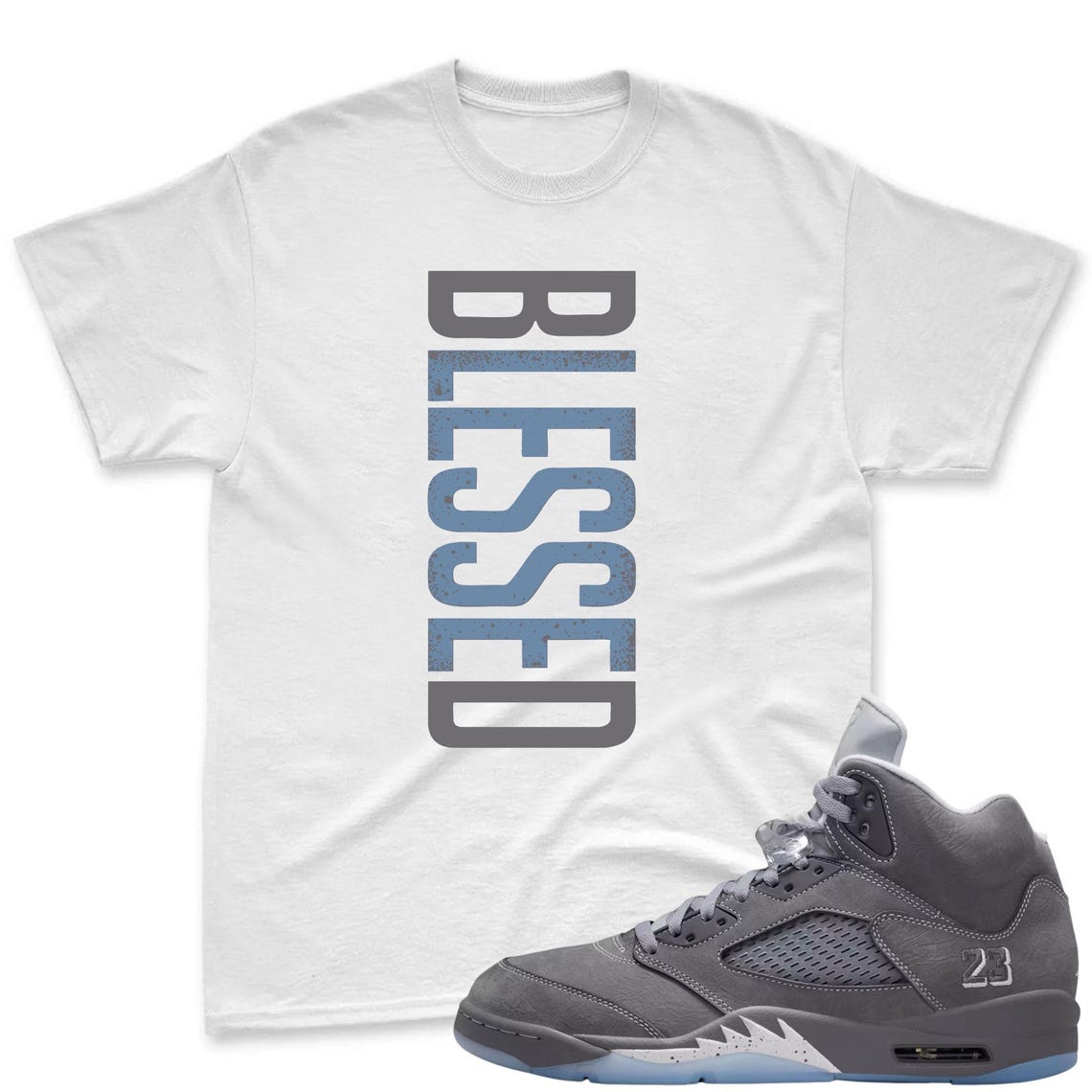 BLESSED! Shirt To Match Jordan 5 Wolf Grey Sneaker - AJ 5 Wolf Grey Sneaker Match Shirt