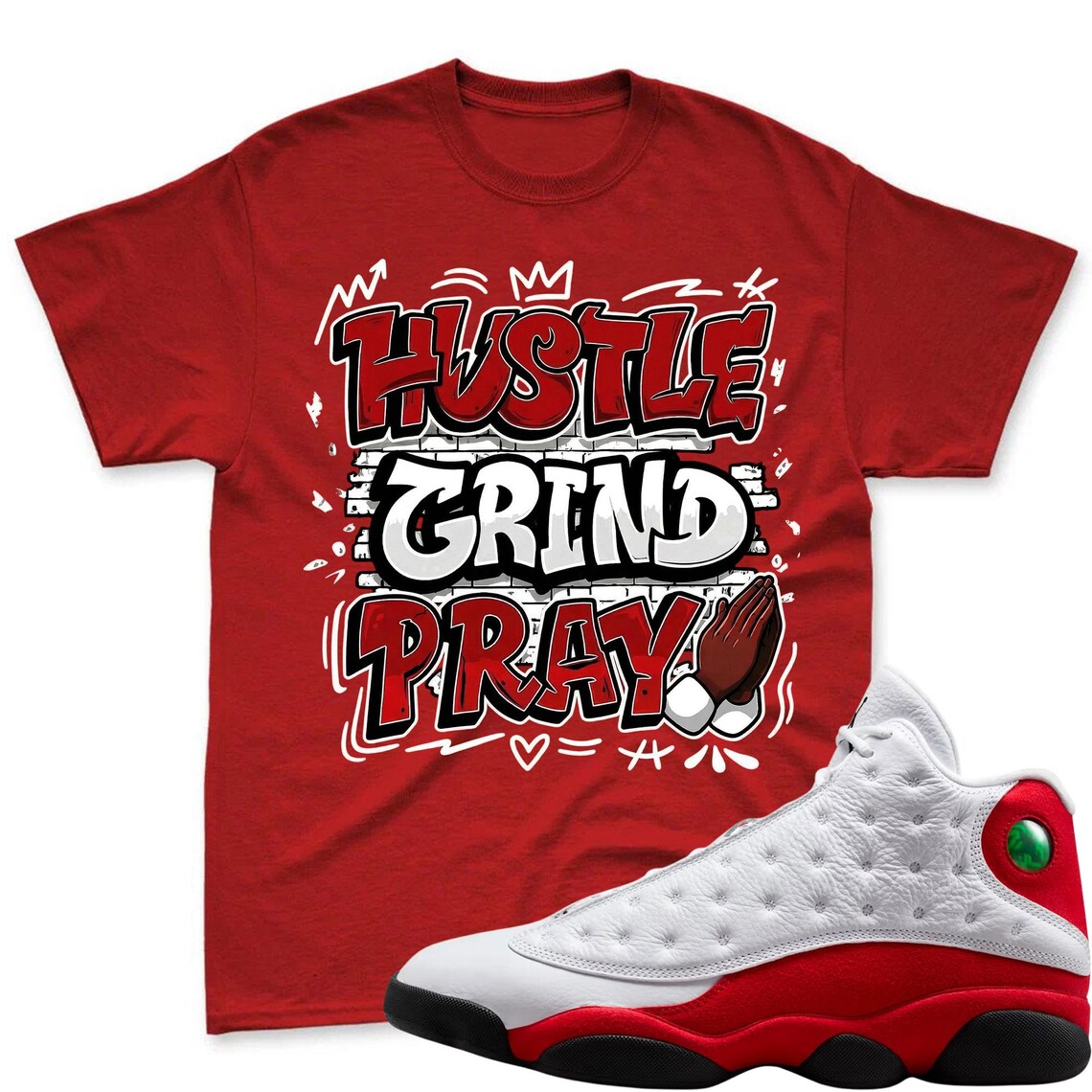 HUSTLE PRAY! Shirt To Match Jordan 13 Chicago - Air Jordan 13 Retro White and University Red Match Shirt