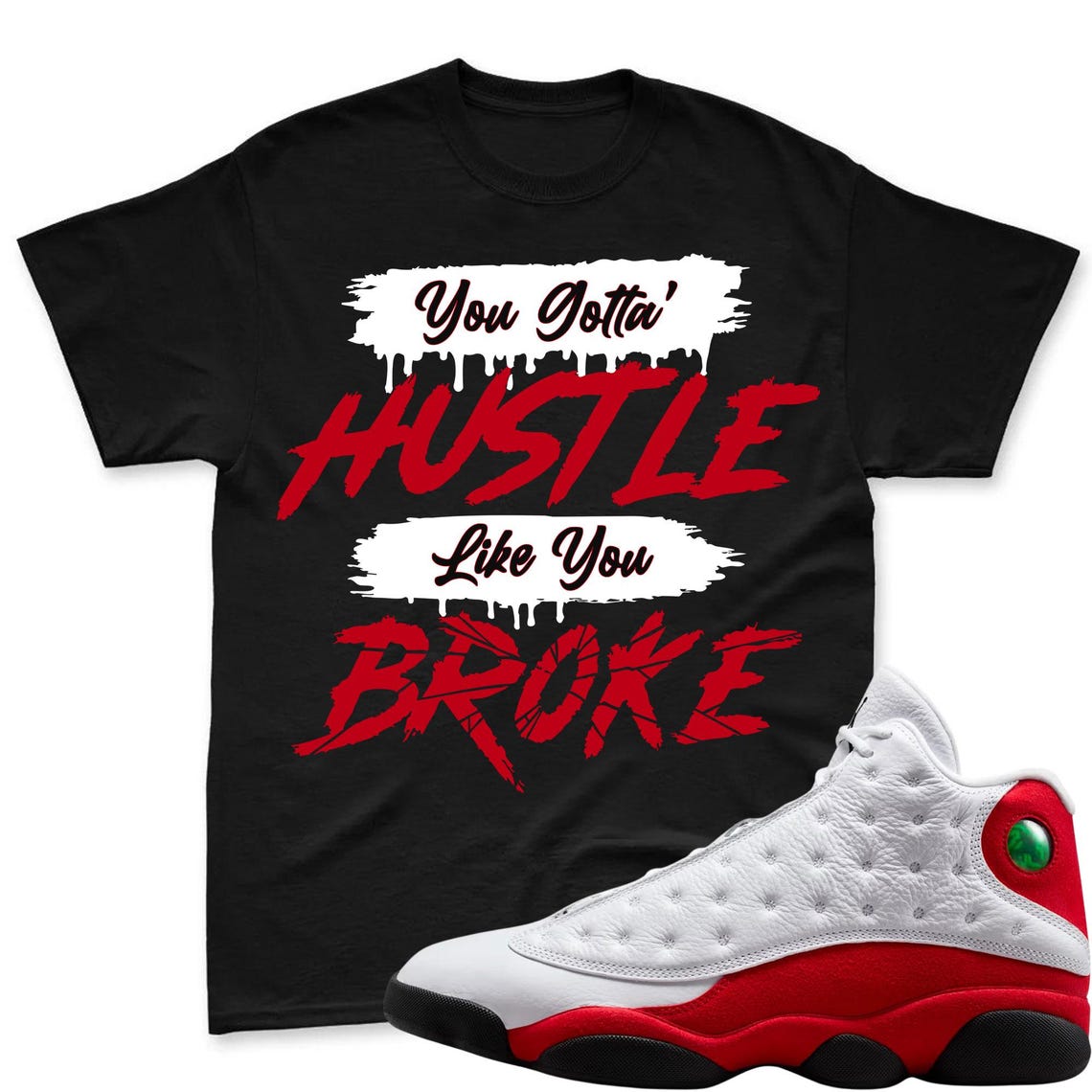 HUSTLE BROKE! Shirt To Match Air Jordan 13 Chicago Jordan 13 Retro White and University Red Match Shirt