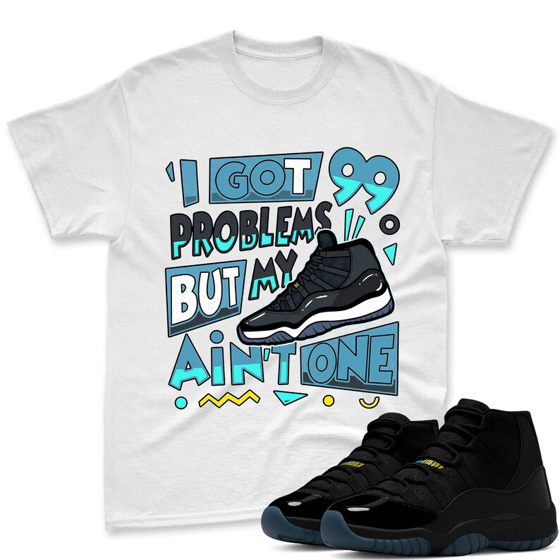 99 Problem's Shirt To Match Jordan 11 Gamma Sneaker - AJ 11 Gamma Sneaker Match Shirt