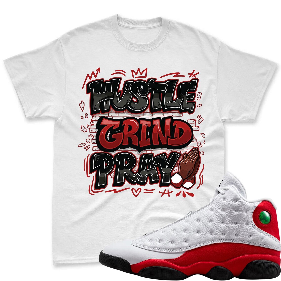 HUSTLE PRAY! Shirt To Match Jordan 13 Chicago - Air Jordan 13 Retro White and University Red Match Shirt