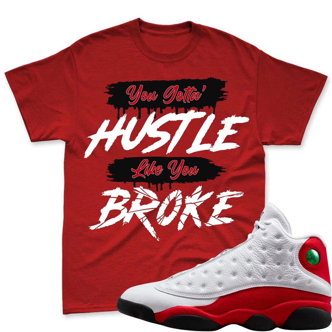HUSTLE BROKE! Shirt To Match Air Jordan 13 Chicago Jordan 13 Retro White and University Red Match Shirt