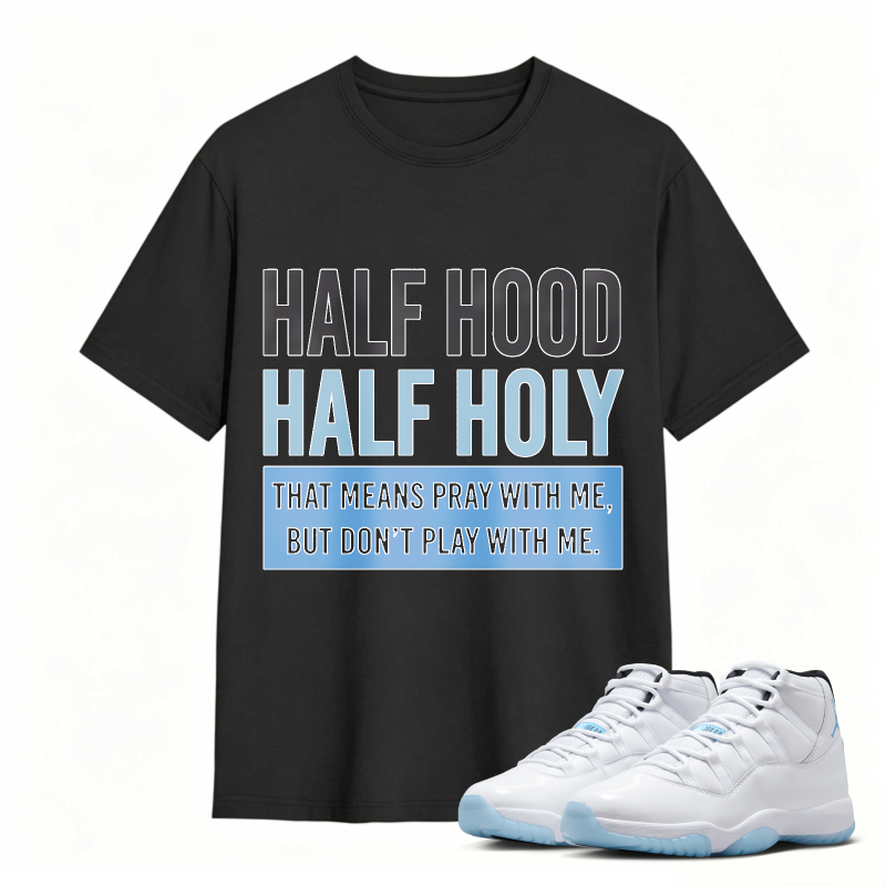 Half Hood Half Holy That Means Pray With Me But Dont Play With Me Shirt To Match Air Jordan 11 White Legend Blue Sneaker Match Shirt