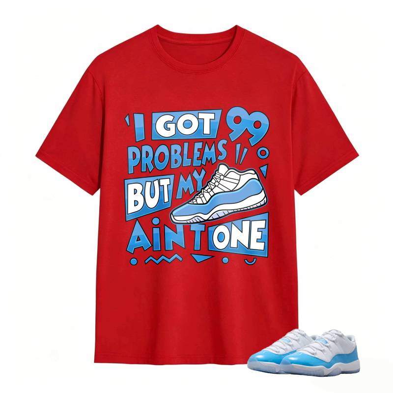 I Got 99 Problems But My Air Is One Shirt To Match Jordan 11 University Blue Sneaker Match Shirt