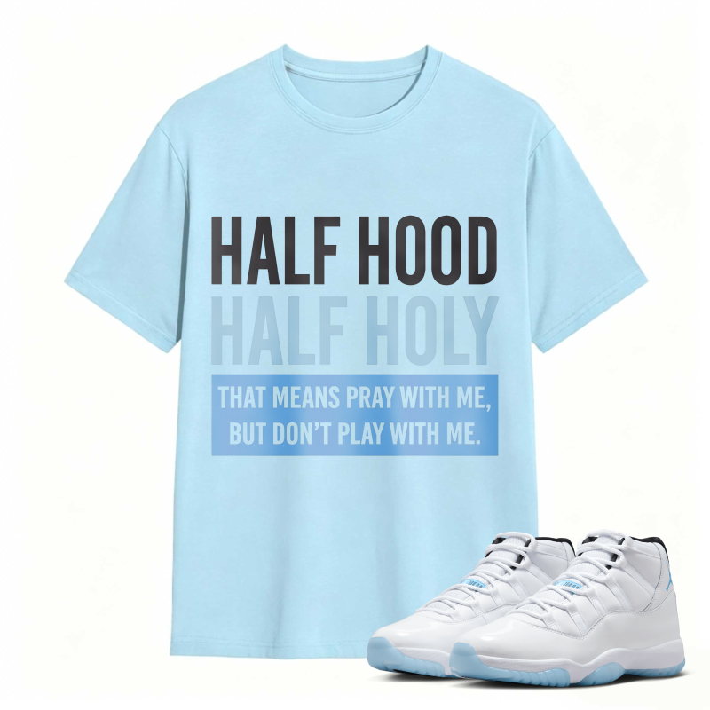 Half Hood Half Holy That Means Pray With Me But Dont Play With Me Shirt To Match Air Jordan 11 White Legend Blue Sneaker Match Shirt