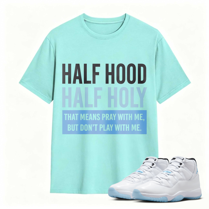 Half Hood Half Holy That Means Pray With Me But Dont Play With Me Shirt To Match Air Jordan 11 White Legend Blue Sneaker Match Shirt