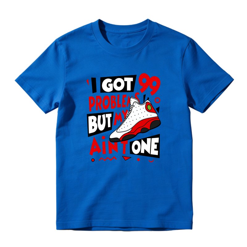I Got 99 Problems But My Air Jordan 13 Aint One Shirt To Match Air Jordan 13 Chicago - Sneaker Match Shirt